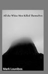 All the White Men Killed Themselves by Mark Lounibos